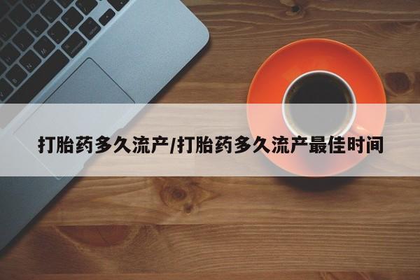 息隐紫竹打胎药流产药打胎药多久流产/打胎药多久流产最佳时间
