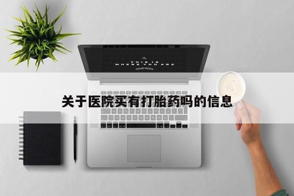 息隐紫竹打胎药流产药关于医院买有打胎药吗的信息