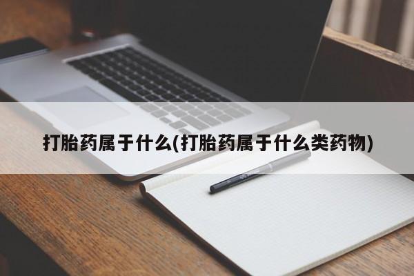 息隐紫竹打胎药流产药打胎药属于什么(打胎药属于什么类药物)