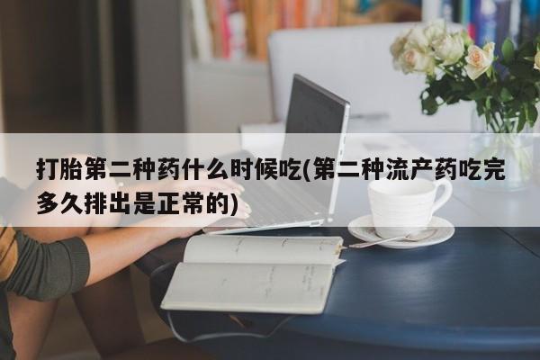 息隐紫竹打胎药流产药打胎第二种药什么时候吃(第二种流产药吃完多久排出是正常的)