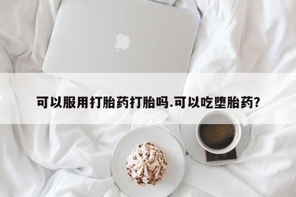 息隐紫竹打胎药流产药可以服用打胎药打胎吗.可以吃堕胎药？