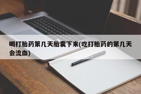 息隐紫竹打胎药流产药喝打胎药第几天胎囊下来(吃打胎药的第几天会流血)