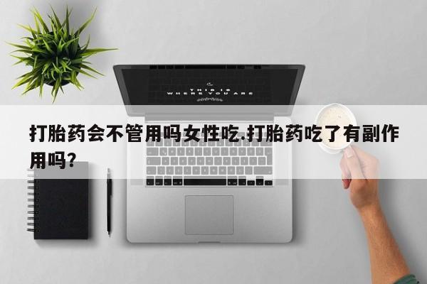 息隐紫竹打胎药流产药打胎药会不管用吗女性吃.打胎药吃了有副作用吗？