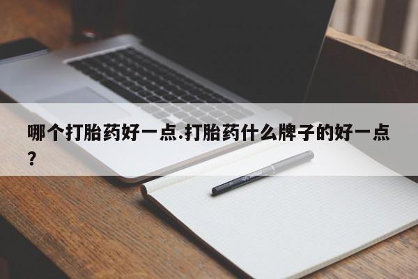 息隐紫竹打胎药流产药哪个打胎药好一点.打胎药什么牌子的好一点？