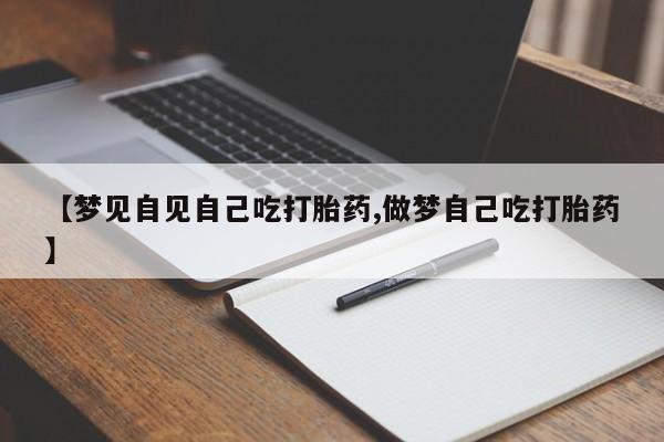 息隐紫竹打胎药流产药【梦见自见自己吃打胎药,做梦自己吃打胎药】