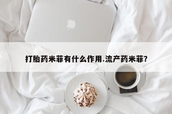 息隐紫竹打胎药流产药打胎药米菲有什么作用.流产药米菲？