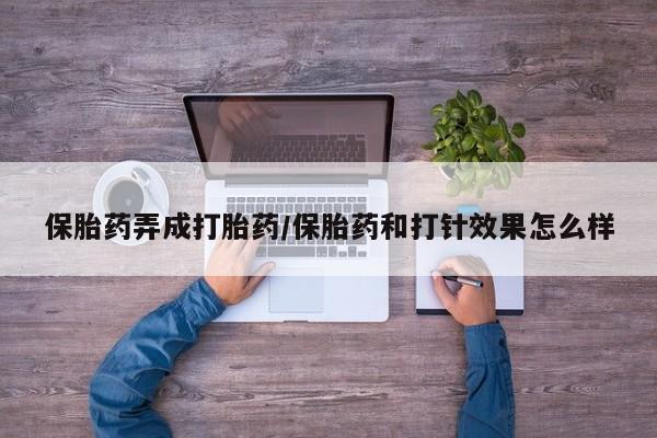 息隐紫竹打胎药流产药保胎药弄成打胎药/保胎药和打针效果怎么样