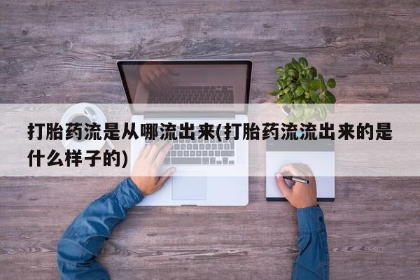 息隐紫竹打胎药流产药打胎药流是从哪流出来(打胎药流流出来的是什么样子的)