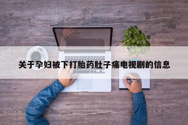 息隐紫竹打胎药流产药关于孕妇被下打胎药肚子痛电视剧的信息