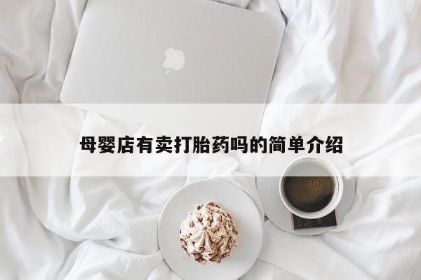 息隐紫竹打胎药流产药母婴店有卖打胎药吗的简单介绍