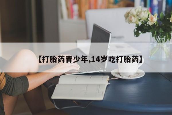 息隐紫竹打胎药流产药【打胎药青少年,14岁吃打胎药】