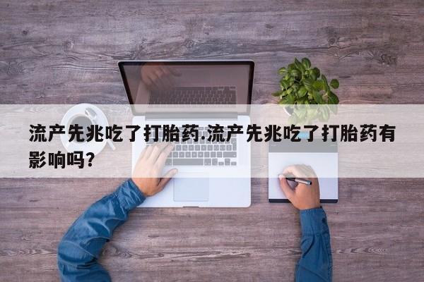 息隐紫竹打胎药流产药流产先兆吃了打胎药.流产先兆吃了打胎药有影响吗？