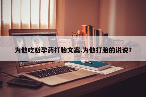 息隐紫竹打胎药流产药为他吃避孕药打胎文案.为他打胎的说说？