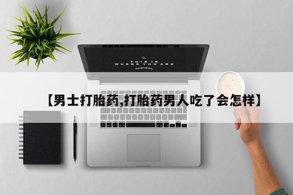息隐紫竹打胎药流产药【男士打胎药,打胎药男人吃了会怎样】