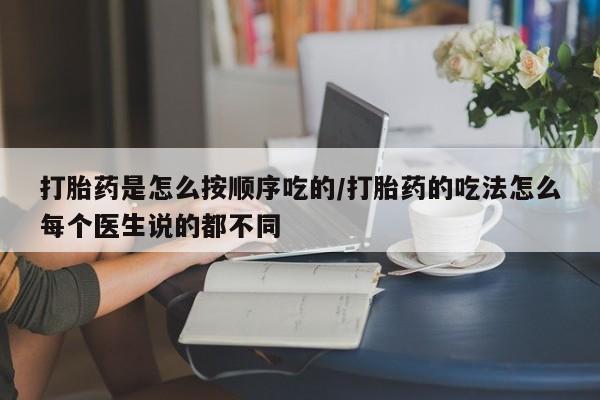 息隐紫竹打胎药流产药打胎药是怎么按顺序吃的/打胎药的吃法怎么每个医生说的都不同