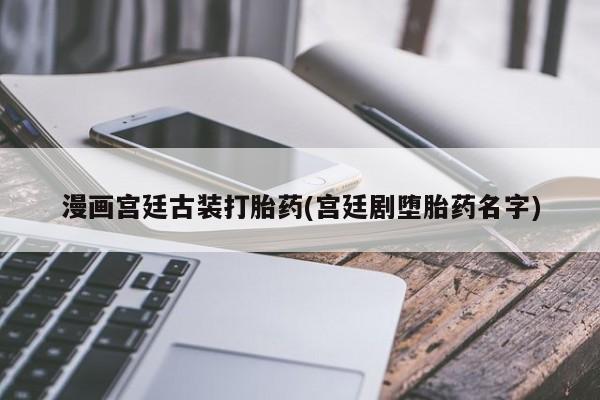 息隐紫竹打胎药流产药漫画宫廷古装打胎药(宫廷剧堕胎药名字)