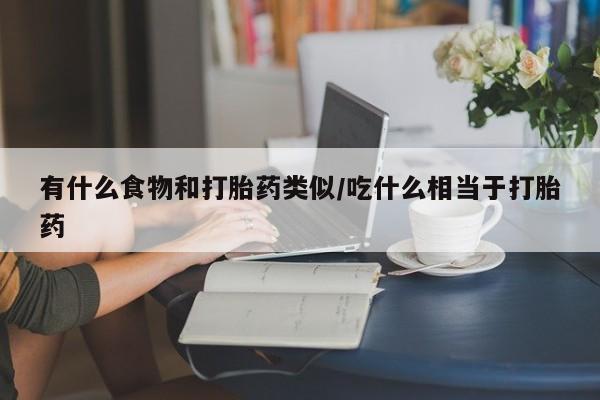 息隐紫竹打胎药流产药有什么食物和打胎药类似/吃什么相当于打胎药