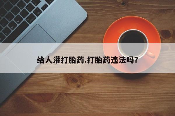 息隐紫竹打胎药流产药给人灌打胎药.打胎药违法吗？