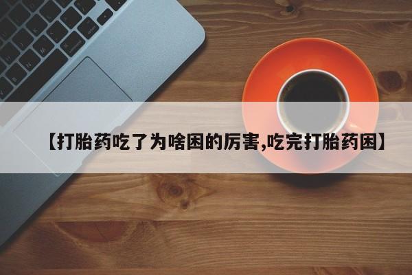 息隐紫竹打胎药流产药【打胎药吃了为啥困的厉害,吃完打胎药困】