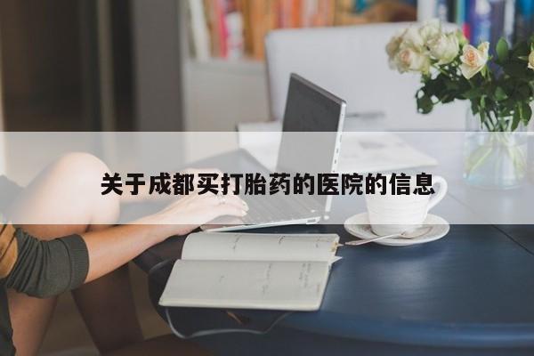 息隐紫竹打胎药流产药关于成都买打胎药的医院的信息