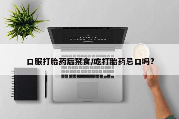 息隐紫竹打胎药流产药口服打胎药后禁食/吃打胎药忌口吗?
