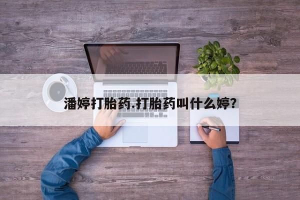 息隐紫竹打胎药流产药潘婷打胎药.打胎药叫什么婷？