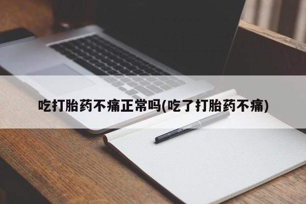 息隐紫竹打胎药流产药吃打胎药不痛正常吗(吃了打胎药不痛)