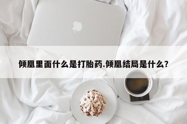 息隐紫竹打胎药流产药倾凰里面什么是打胎药.倾凰结局是什么？